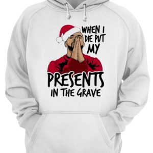 Drake When I Die Put My Present In The Grave Christmas shirt 2 Drake When I Die Put My Present In The Grave Christmas shirt 3