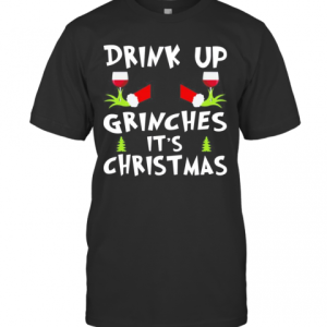Drink Up Grinches Its Christmas T-Shirt Drink Up Grinches Its Christmas T-Shirt