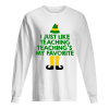 ELF I Just Like Teaching Teaching’s My Favorite shirt
