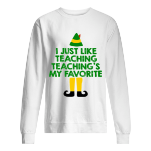 ELF I Just Like Teaching Teaching’s My Favorite shirt 1 ELF I Just Like Teaching Teaching's My Favorite shirt 2