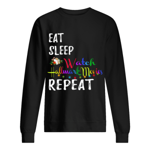 Eat Sleep and Watch Hallmark Christmas Movies repeat shirt Eat Sleep and Watch Hallmark Christmas Movies repeat shirt