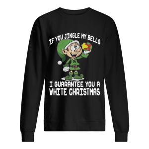 Elf If You Jingle My Bells I’ll Guarantee You A White Christmas shirt Elf If You Jingle My Bells I’ll Guarantee You A White Christmas shirt