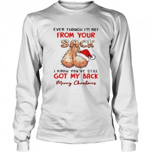 Even Though I’m Not From Your Sack I Know You’ve Still Got My Back Merry Christmas shirt