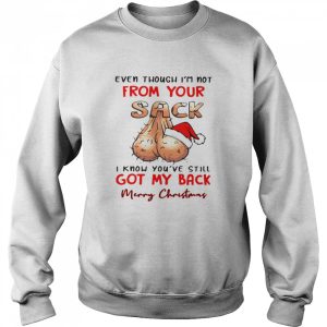 Even Though I’m Not From Your Sack I Know You’ve Still Got My Back Merry Christmas shirt