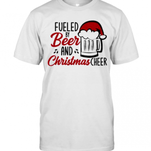 Fueled By Beer And Christmas Cheer T-Shirt