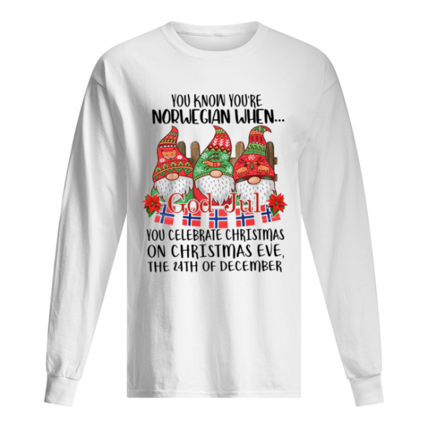 Gnomies You know You’re Norwegian when God jul You celebrate Christmas shirt