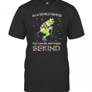 Grinch Autism In A World Where You Can Be Anything Be Kind T-Shirt