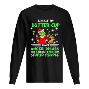 Grinch Buckle Up Buttercup I Have Anger Issues And A Serious Dislike For Stupid People Shirt Grinch Buckle Up Buttercup I Have Anger Issues And A Serious Dislike For Stupid People Shirt