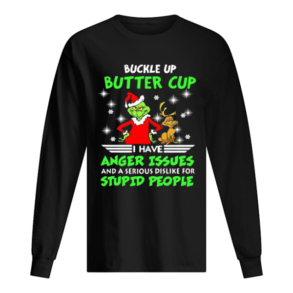 Grinch Buckle Up Buttercup I Have Anger Issues And A Serious Dislike For Stupid People Shirt