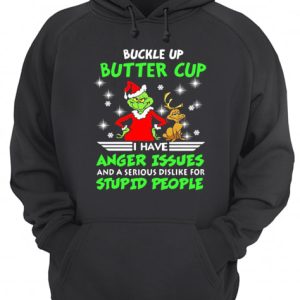 Grinch Buckle Up Buttercup I Have Anger Issues And A Serious Dislike For Stupid People Shirt