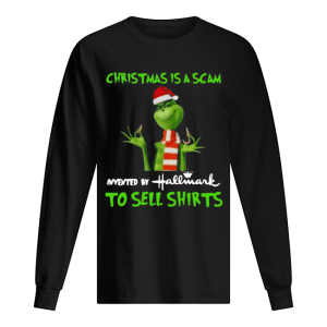 Grinch Christmas Is Scam Invented By Hallmark To Sell shirt Grinch Christmas Is Scam Invented By Hallmark To Sell shirt