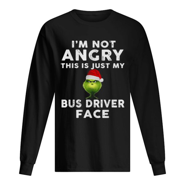 Grinch I’m not Angry this is just my bus driver face shirt