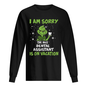 Grinch I am sorry the nice Dental assistant is on vacation Christmas shirt Grinch I am sorry the nice Dental assistant is on vacation Christmas shirt