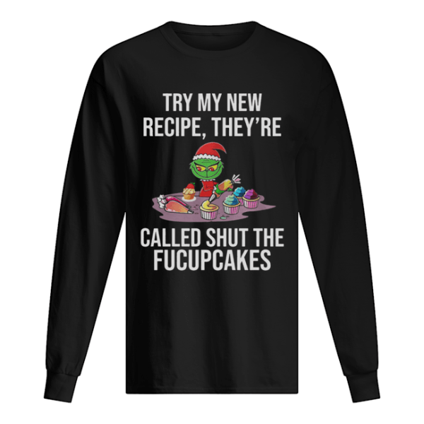 Grinch Try My New Recipe They’re Called Shut The Fucupcakes shirt