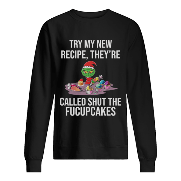 Grinch Try My New Recipe They’re Called Shut The Fucupcakes shirt