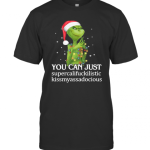 Grinch You Can Just Supercalifuckilistic Kiss My Ass Audacious T-Shirt Grinch You Can Just Supercalifuckilistic Kiss My Ass Audacious T-Shirt