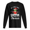 Grinch all I need today Coffee and a whole lot of Jesus shirt