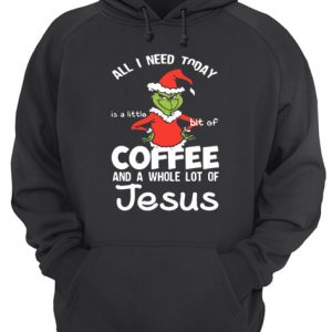 Grinch all I need today Coffee and a whole lot of Jesus shirt 3