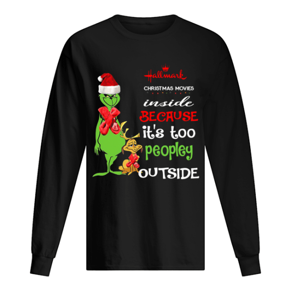 Hallmark Christmas Movies Inside Because Its Too Peopley Outside Christmas Grinch shirt