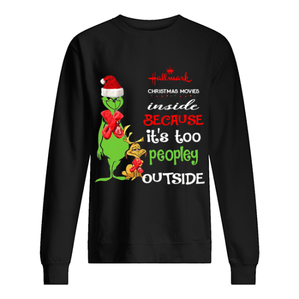 Hallmark Christmas Movies Inside Because Its Too Peopley Outside Christmas Grinch shirt