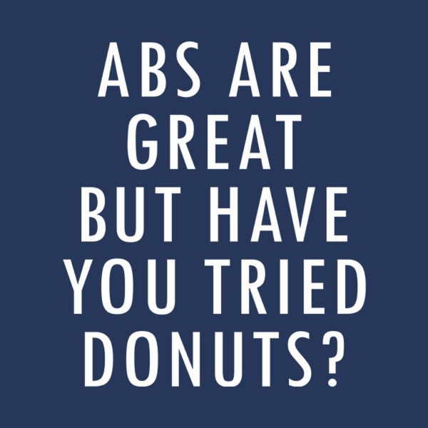 ABS are great but have you tried donuts – T-shirt