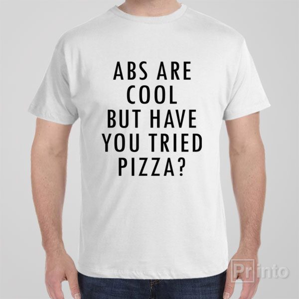ABS are great but have you tried pizza – T-shirt