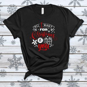 All I Want For Christmas Is You Tshirt