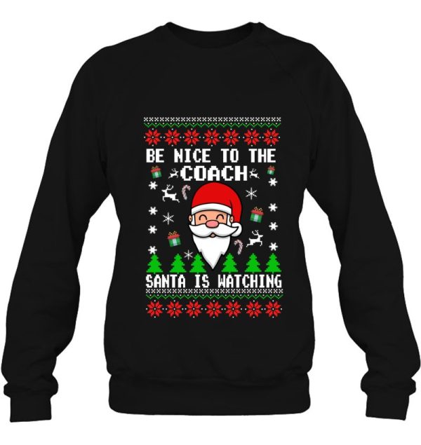 Be Nice To Coach Ugly Christmas Happy Xmas Santa Claus Reindeer Gift Sweatshirt