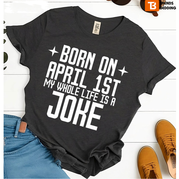 Born On April 1st Joke Cute Funny Birthday T-shirt