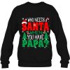 Christmas &amp#8211 Who Needs Santa When You Have Papa Shirts
