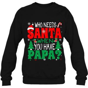 Christmas &amp#8211 Who Needs Santa When You Have Papa Shirts