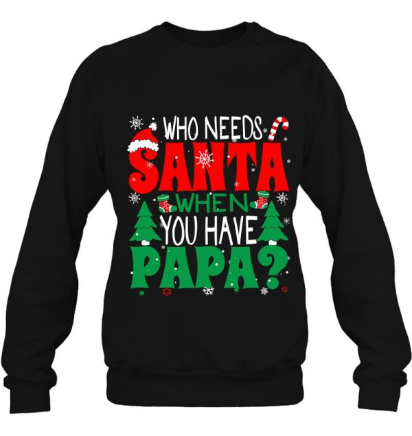 Christmas &amp#8211 Who Needs Santa When You Have Papa Shirts