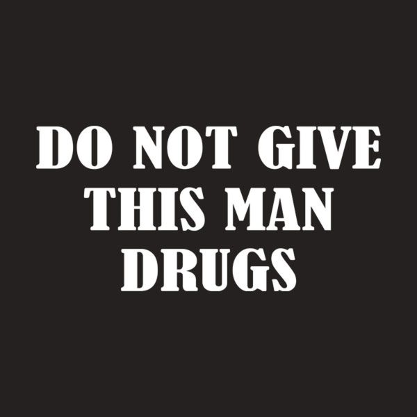 Do not give this man drugs – T-shirt