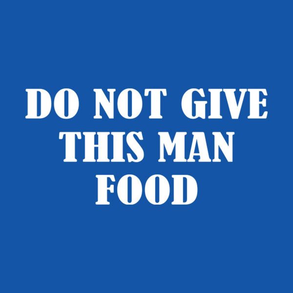 Do not give this man food – T-shirt