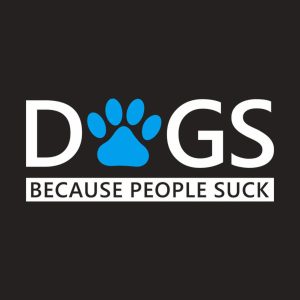Dogs. Because people suck - T-shirt 1 Dogs Because people suck T shirt 2