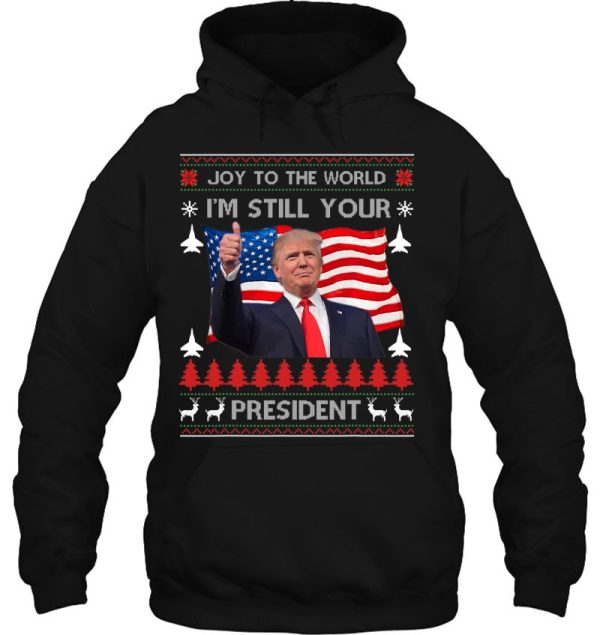 Donald Trump Ugly Christmas Usa I’m Still Your President Hoodie Shirt