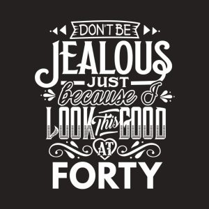Don't be jealous - 40th birthday - T-shirt 1 Dont be jealous 40th birthday T shirt 2
