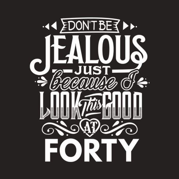 Don’t be jealous – 40th birthday – T-shirt