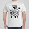 Don&rsquo;t be jealous – 50th birthday – T-shirt