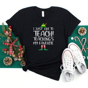 Elf Christmas Teacher I Just Like To Teach Teaching’s My Favorite Shirt