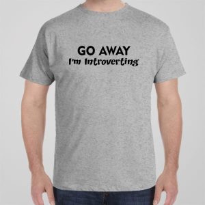Go Away! Im introverting T shirt 1