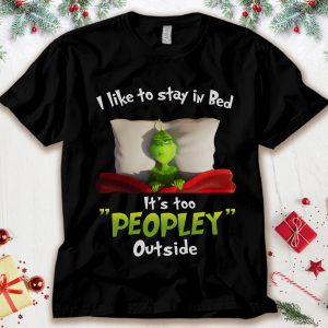 Grinch I Like To Stay In Bed It’s Too Peopley Outside T-Shirt