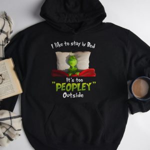 Grinch I Like To Stay In Bed Its Too Peopley Outside T Shirt 3