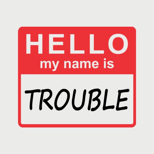HELLO – My name is trouble