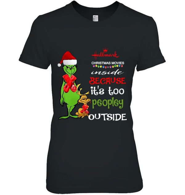 Hallmark Christmas Movies Inside Because It’s Too Peopley Outside Grinch Shirt