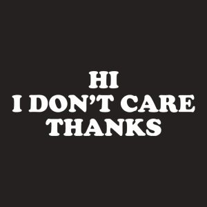 Hi. I don't care. Thanks - T-shirt 1 Hi I dont care Thanks T shirt 2