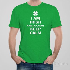I am Irish and I cannot keep calm T-shirt I am Irish and I cannot keep calm T-shirt