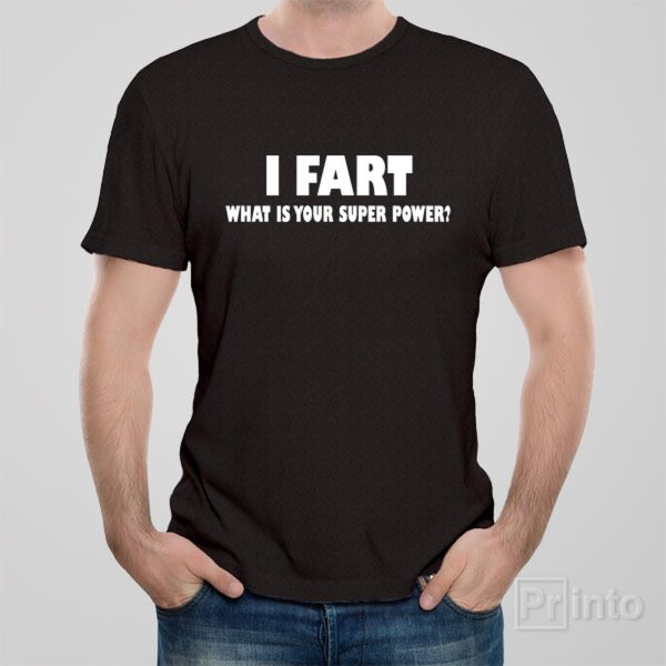 I fart, what is your superpower – T-shirt