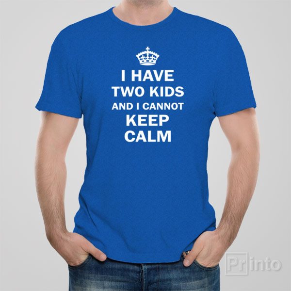 I have 2 kids and I cannot keep calm – T-shirt