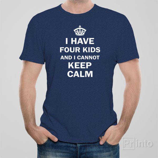 I have 4 kids and I cannot keep calm – T-shirt